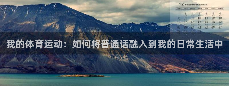 雨燕app体育在线直播：我的体育运动：如何将普通话融入到我的日常生活中