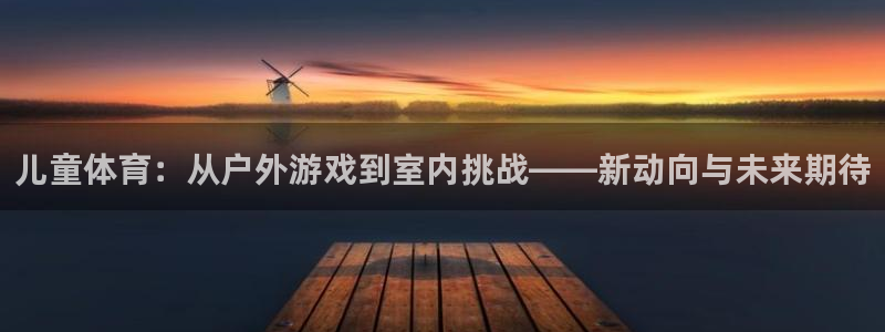 雨燕直播体育免费直播nba：儿童体育：从户外游戏到室内挑战——新动向与未来期待